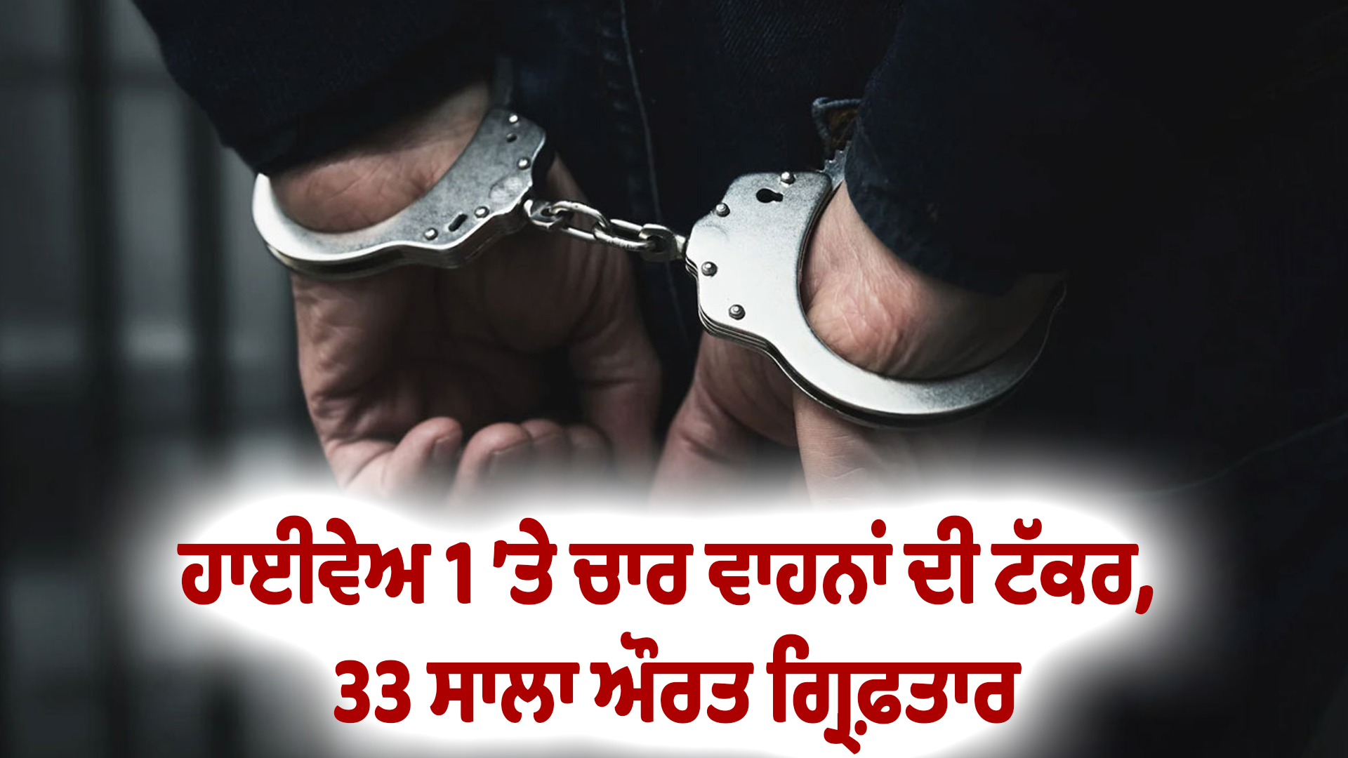 ਹਾਈਵੇਅ 1 ’ਤੇ ਚਾਰ ਵਾਹਨਾਂ ਦੀ ਟੱਕਰ, 33 ਸਾਲਾ ਔਰਤ ਗ੍ਰਿਫ਼ਤਾਰ