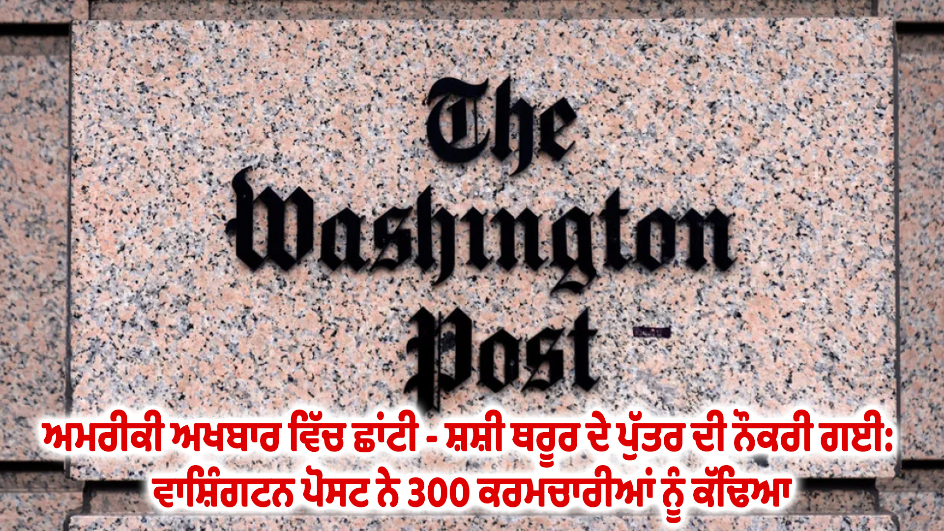 ਅਮਰੀਕੀ ਅਖਬਾਰ ਵਿੱਚ ਛਾਂਟੀ - ਸ਼ਸ਼ੀ ਥਰੂਰ ਦੇ ਪੁੱਤਰ ਦੀ ਨੌਕਰੀ ਗਈ: ਵਾਸ਼ਿੰਗਟਨ ਪੋਸਟ ਨੇ 300 ਕਰਮਚਾਰੀਆਂ ਨੂੰ ਕੱਢਿਆ।