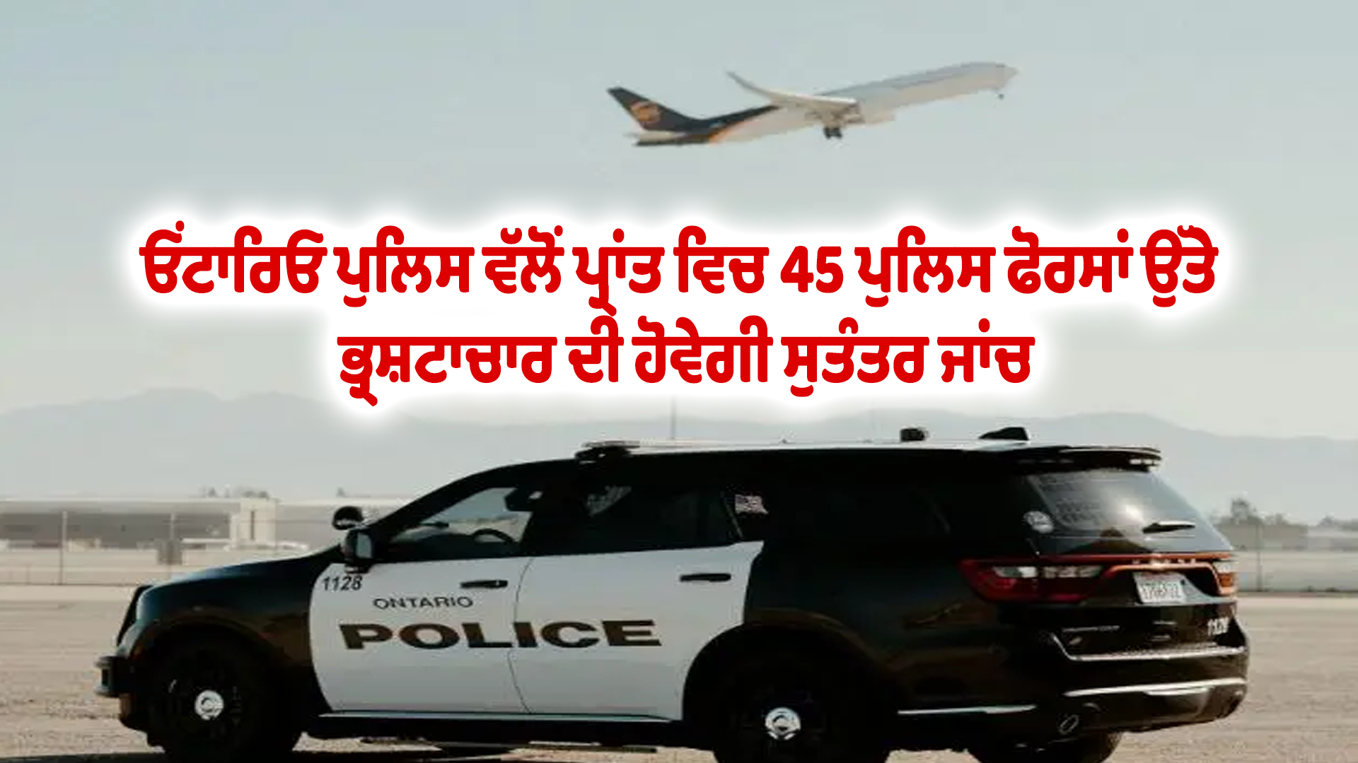 ਓਂਟਾਰਿਓ ਪੁਲਿਸ ਵੱਲੋਂ ਪ੍ਰਾਂਤ ਵਿਚ 45 ਪੁਲਿਸ ਫੋਰਸਾਂ ਉੱਤੇ ਭ੍ਰਸ਼ਟਾਚਾਰ ਦੀ ਹੋਵੇਗੀ ਸੁਤੰਤਰ ਜਾਂਚ