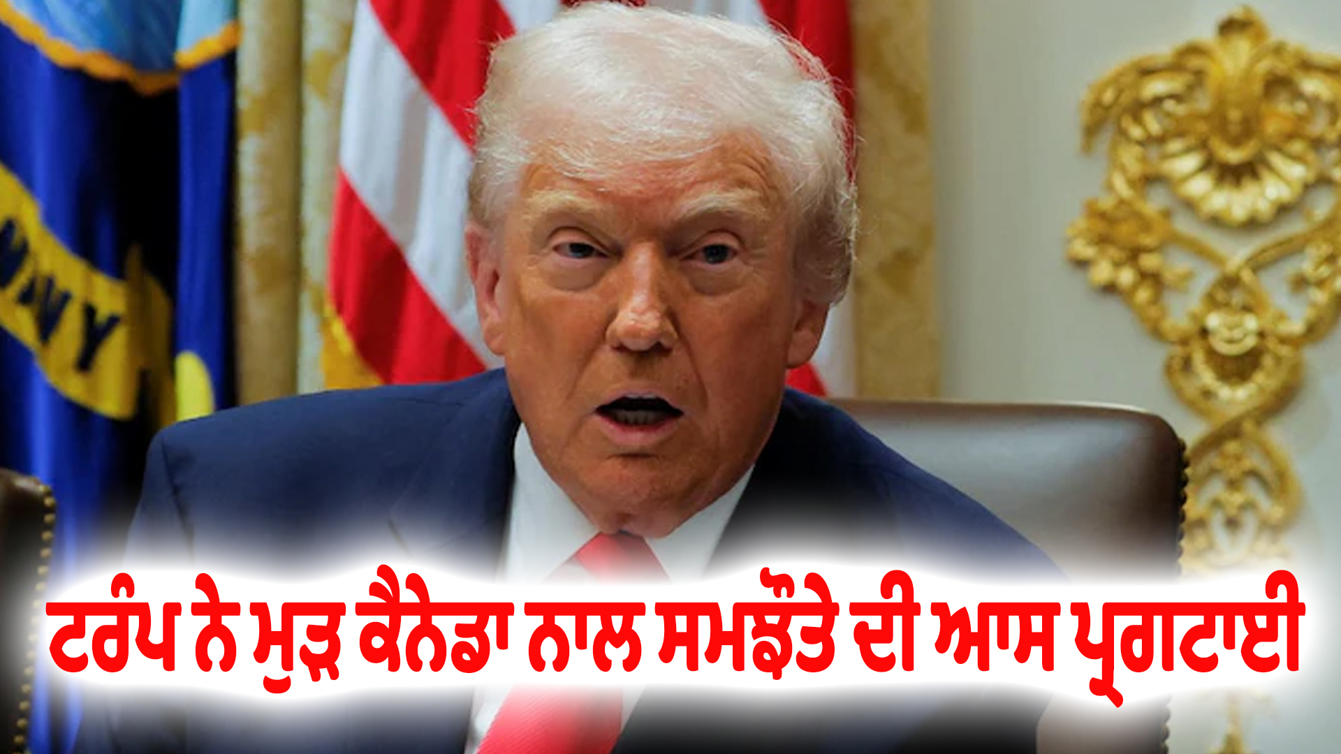ਟਰੰਪ ਨੇ ਮੁੜ ਕੈਨੇਡਾ ਨਾਲ ਸਮਝੌਤੇ ਦੀ ਆਸ ਪ੍ਰਗਟਾਈ