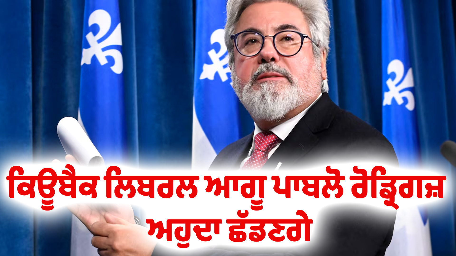 ਕਿਊਬੈਕ ਲਿਬਰਲ ਆਗੂ ਪਾਬਲੋ ਰੋਡ੍ਰਿਗਜ਼ ਅਹੁਦਾ ਛੱਡਣਗੇ