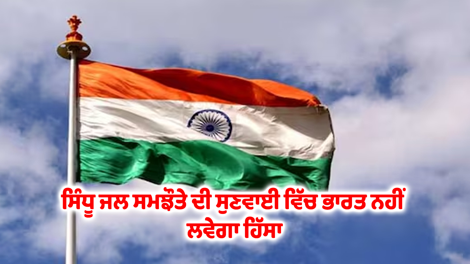 ਸਿੰਧੂ ਜਲ ਸਮਝੌਤੇ ਦੀ ਸੁਣਵਾਈ ਵਿੱਚ ਭਾਰਤ ਨਹੀਂ ਲਵੇਗਾ ਹਿੱਸਾ