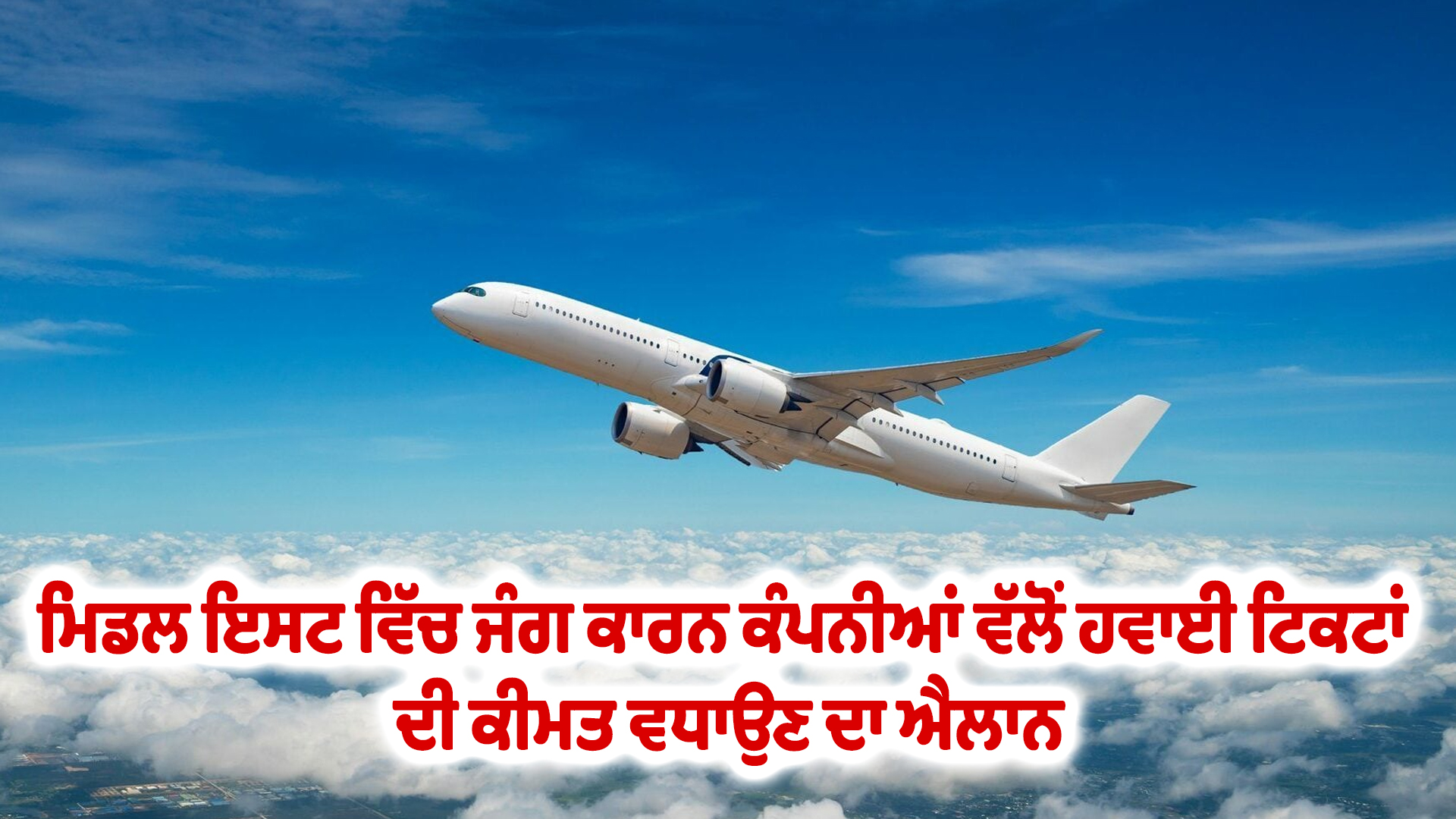 ਮਿਡਲ ਇਸਟ ਵਿੱਚ ਜੰਗ ਕਾਰਨ ਕੰਪਨੀਆਂ ਵੱਲੋਂ ਹਵਾਈ ਟਿਕਟਾਂ ਦੀ ਕੀਮਤ ਵਧਾਉਣ ਦਾ ਐਲਾਨ