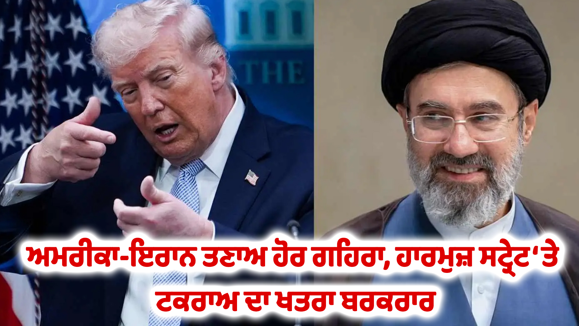 ਅਮਰੀਕਾ-ਇਰਾਨ ਤਣਾਅ ਹੋਰ ਗਹਿਰਾ, ਹਾਰਮੁਜ਼ ਸਟ੍ਰੇਟ ‘ਤੇ ਟਕਰਾਅ ਦਾ ਖਤਰਾ ਬਰਕਰਾਰ