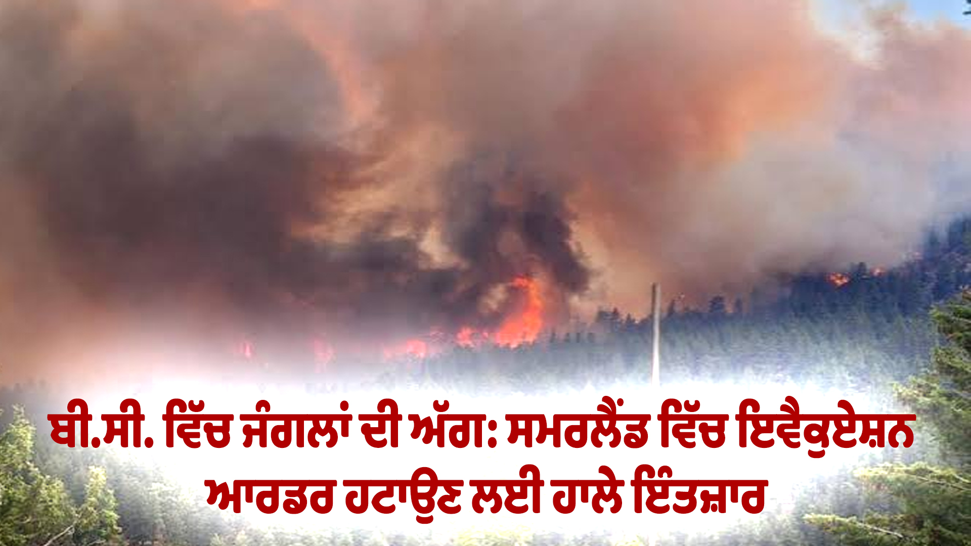 ਬੀ.ਸੀ. ਵਿੱਚ ਜੰਗਲਾਂ ਦੀ ਅੱਗ: ਸਮਰਲੈਂਡ ਵਿੱਚ ਇਵੈਕੁਏਸ਼ਨ ਆਰਡਰ ਹਟਾਉਣ ਲਈ ਹਾਲੇ ਇੰਤਜ਼ਾਰ