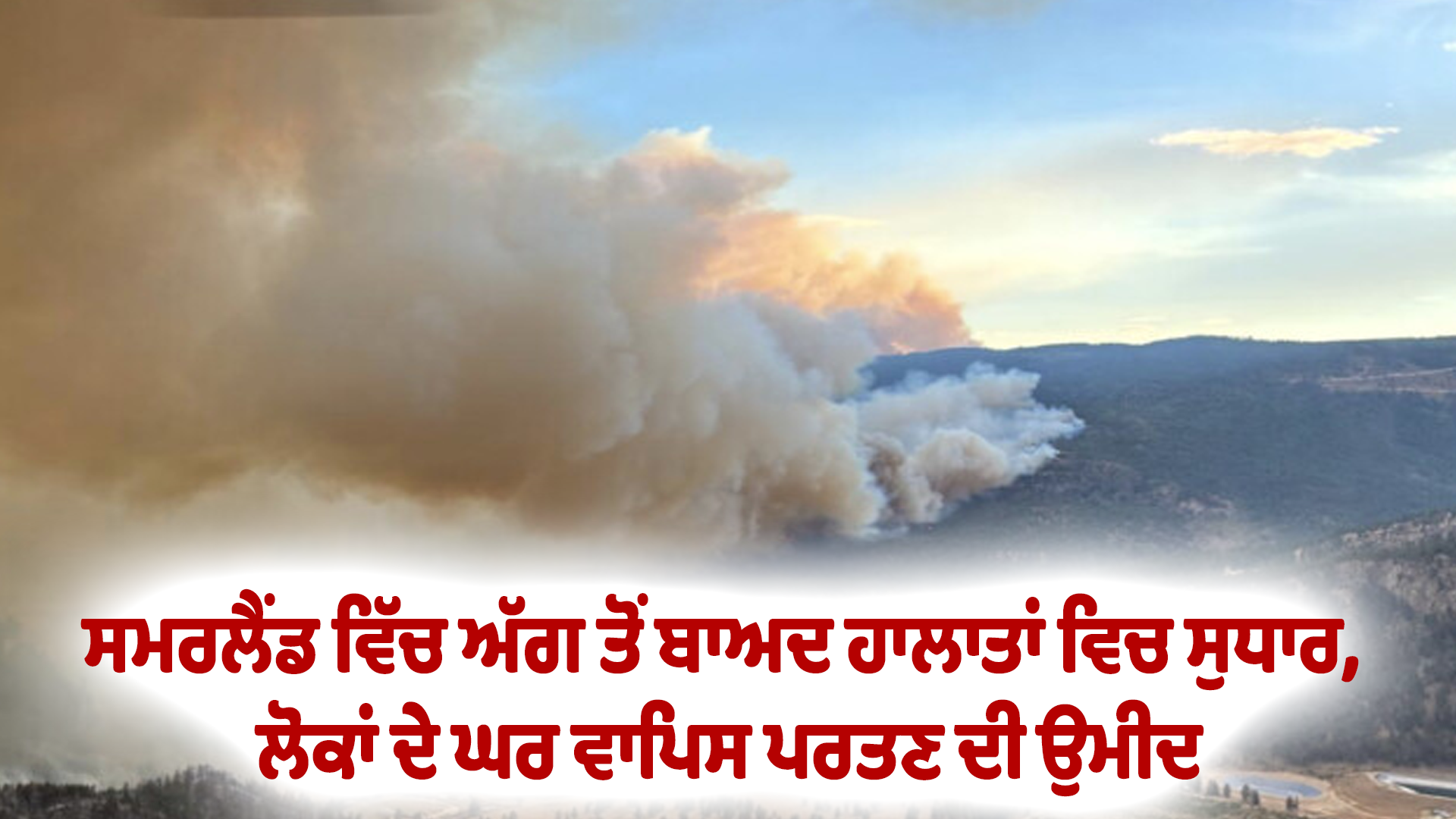 ਸਮਰਲੈਂਡ ਵਿੱਚ ਅੱਗ ਤੋਂ ਬਾਅਦ ਹਾਲਾਤਾਂ ਵਿਚ ਸੁਧਾਰ, ਲੋਕਾਂ ਦੇ ਘਰ ਵਾਪਿਸ ਪਰਤਣ ਦੀ ਉਮੀਦ