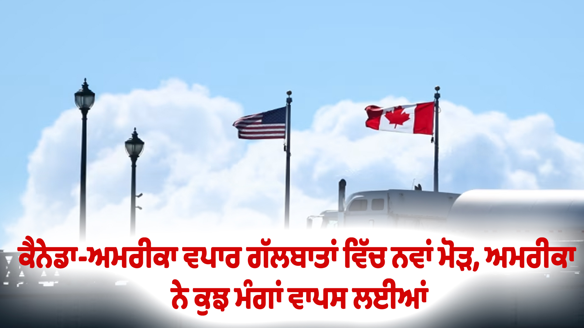 ਕੈਨੇਡਾ-ਅਮਰੀਕਾ ਵਪਾਰ ਗੱਲਬਾਤਾਂ ਵਿੱਚ ਨਵਾਂ ਮੋੜ, ਅਮਰੀਕਾ ਨੇ ਕੁਝ ਮੰਗਾਂ ਵਾਪਸ ਲਈਆਂ