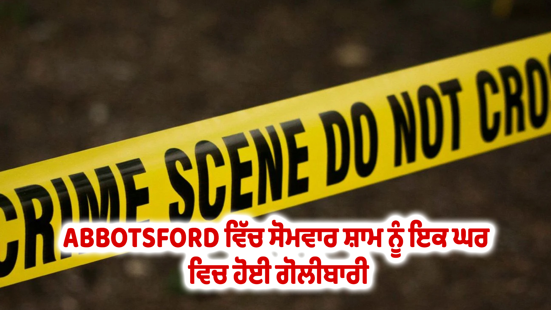 ABBOTSFORD ਵਿੱਚ ਸੋਮਵਾਰ ਸ਼ਾਮ ਨੂੰ ਇਕ ਘਰ ਵਿਚ ਹੋਈ ਗੋਲੀਬਾਰੀ