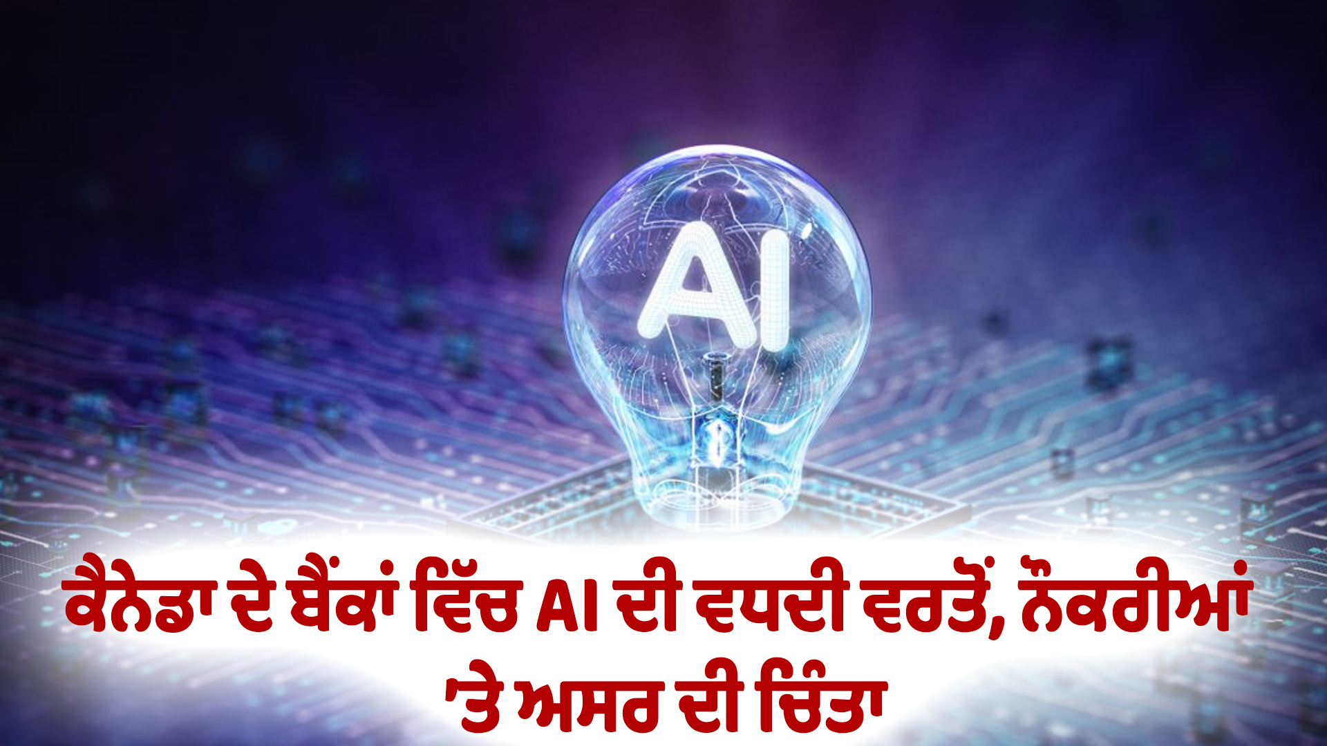 ਕੈਨੇਡਾ ਦੇ ਬੈਂਕਾਂ ਵਿੱਚ AI ਦੀ ਵਧਦੀ ਵਰਤੋਂ, ਨੌਕਰੀਆਂ ’ਤੇ ਅਸਰ ਦੀ ਚਿੰਤਾ