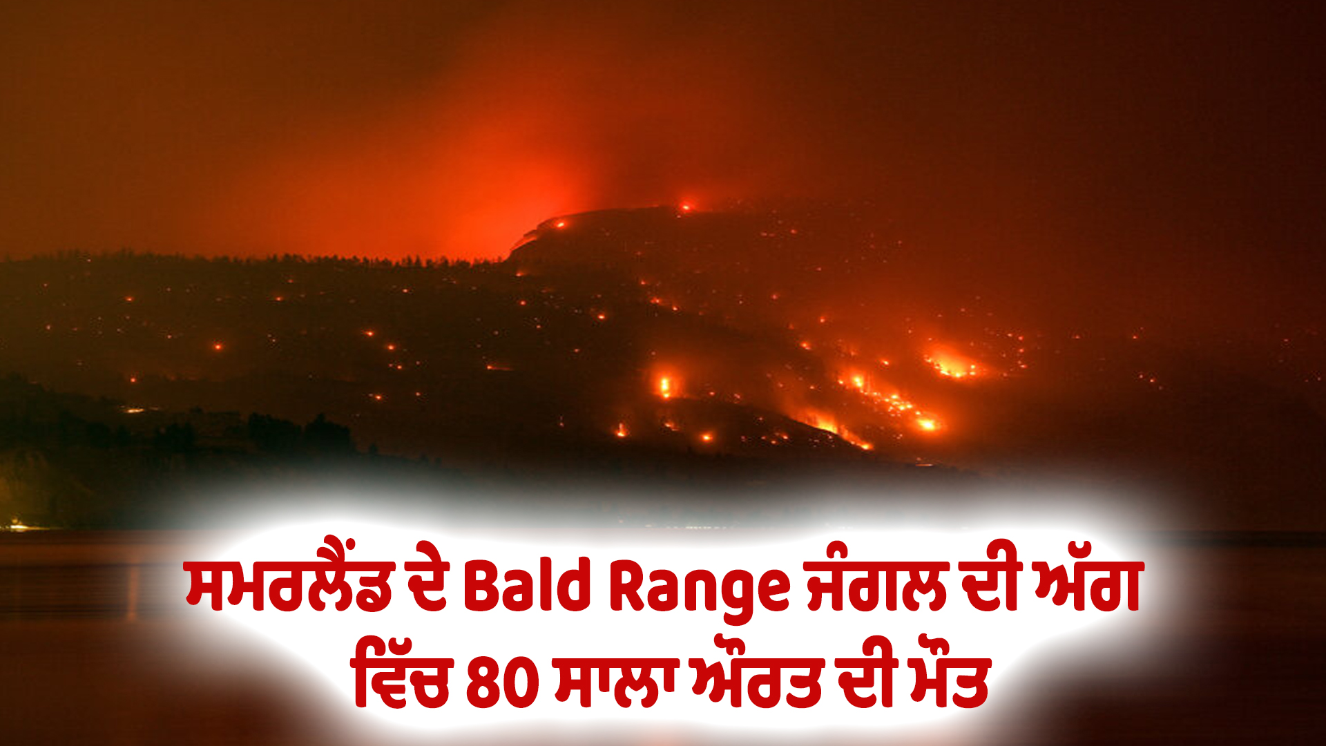 ਸਮਰਲੈਂਡ ਦੇ Bald Range ਜੰਗਲ ਦੀ ਅੱਗ ਵਿੱਚ 80 ਸਾਲਾ ਔਰਤ ਦੀ ਮੌਤ