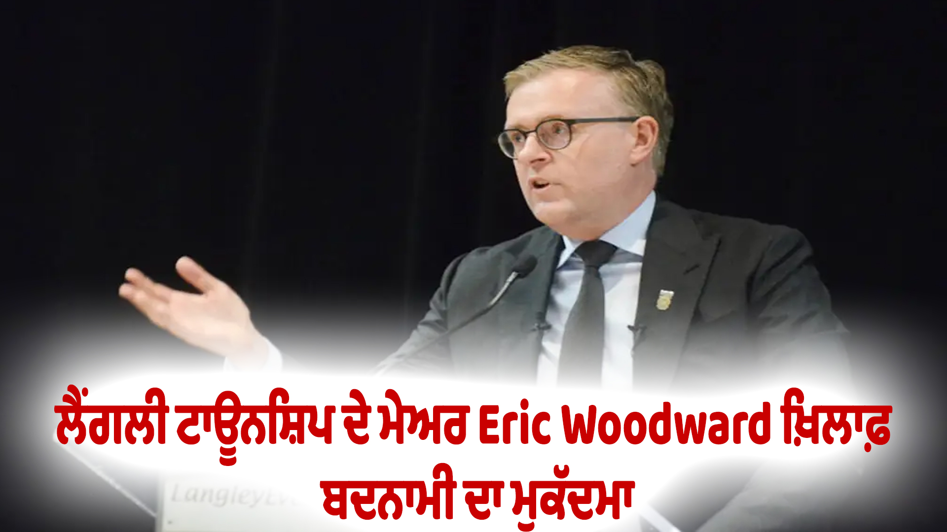 ਲੈਂਗਲੀ ਟਾਊਨਸ਼ਿਪ ਦੇ ਮੇਅਰ Eric Woodward ਖ਼ਿਲਾਫ਼ ਬਦਨਾਮੀ ਦਾ ਮੁਕੱਦਮਾ