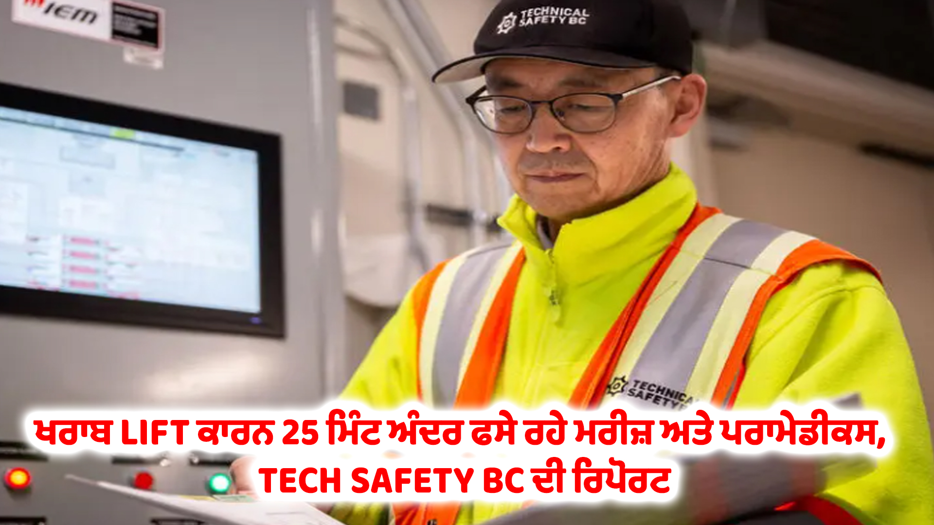 ਖਰਾਬ LIFT ਕਾਰਨ 25 ਮਿੰਟ ਅੰਦਰ ਫਸੇ ਰਹੇ ਮਰੀਜ਼ ਅਤੇ ਪਰਾਮੇਡੀਕਸ, TECH SAFETY BC ਦੀ ਰਿਪੋਰਟ