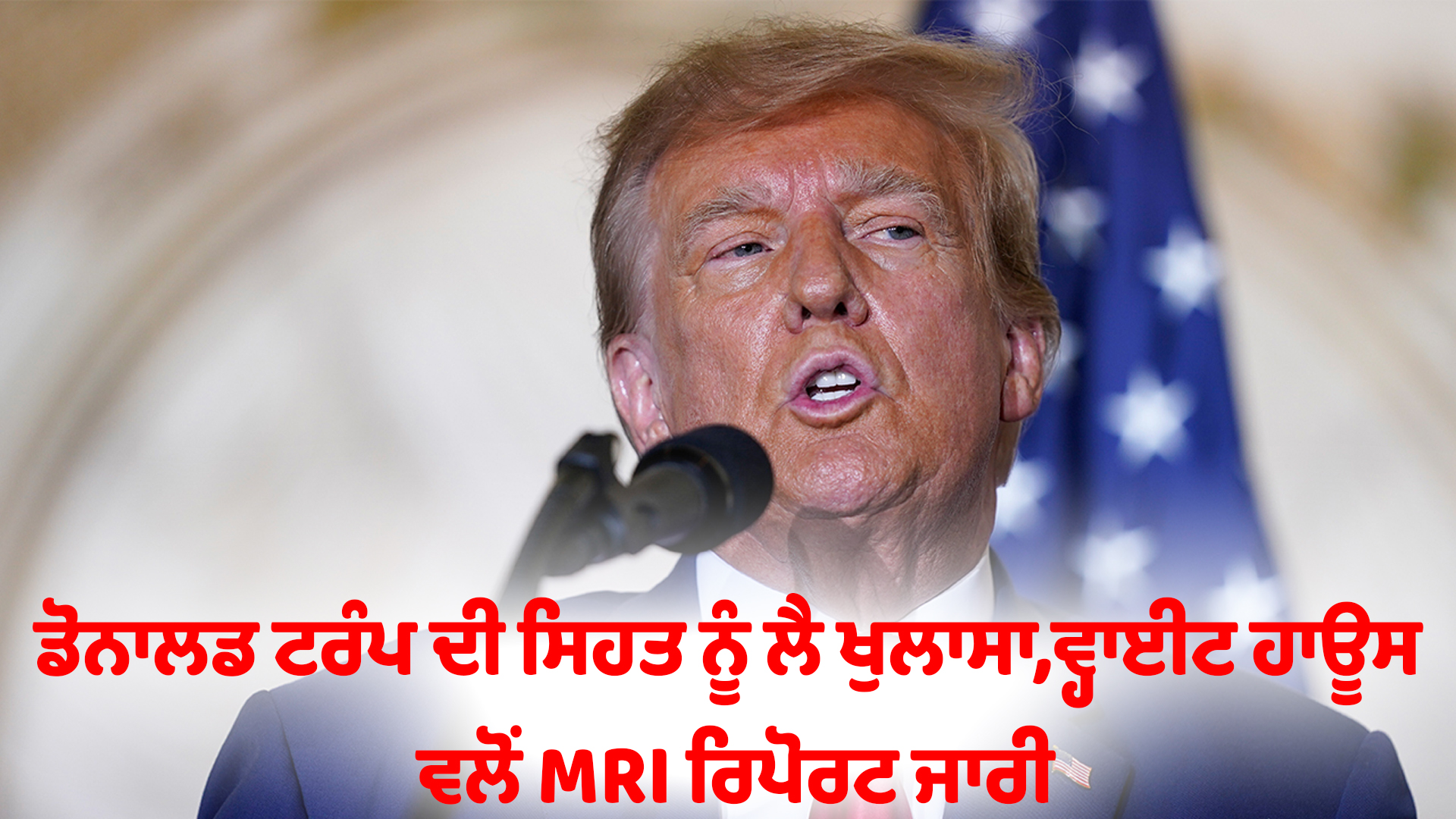 ਡੋਨਾਲਡ ਟਰੰਪ ਦੀ ਸਿਹਤ ਨੂੰ ਲੈ ਖੁਲਾਸਾ,ਵ੍ਹਾਈਟ ਹਾਊਸ ਵਲੋਂ MRI ਰਿਪੋਰਟ ਜਾਰੀ